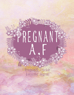 Pregnant A.F - Pregnancy Tracker Keepsake Journal: Complete 42 Week Pregnancy Journal Tracker Planner and Maternity Keepsake Book for Pregnant Women