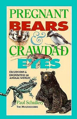 Pregnant Bears and Crawdad Eyes: Excursions and Encounters in Animal Worlds - Schullery, Paul D