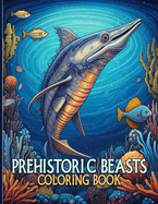 Prehistoric Beasts Coloring Book: Ancient Beasts Illustrations For Color & Relaxation