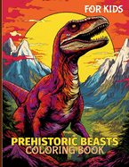 Prehistoric Beasts Coloring Book For Kids: Ancient Beasts Illustrations For Kids To Color & Relax