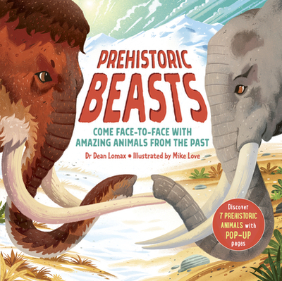Prehistoric Beasts: Discover 7 prehistoric animals with incredible pop-up pages! - Lomax, Dean