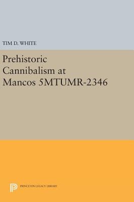 Prehistoric Cannibalism at Mancos 5MTUMR-2346 - White, Tim D.