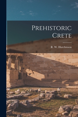 Prehistoric Crete - Hutchinson, R W (Richard Wyatt) B (Creator)