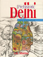 Prehistoric Delhi and Its Neighbourhood - Sharma, A. K.