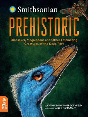 Prehistoric: Dinosaurs, Megalodons and Other Fascinating Creatures of the Deep Past - Zoehfeld, Kathleen Weidner