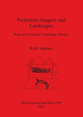 Prehistoric Imagery and Landscapes: Rock art in Stjrdal, Trndelag, Norway - Sognnes, Kalle