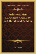 Prehistoric Man, Darwinism and Deity and the Mound Builders