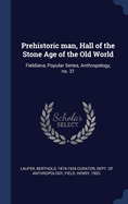 Prehistoric Man, Hall of the Stone Age of the Old World: Fieldiana, Popular Series, Anthropology, No. 31