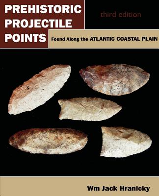 Prehistoric Projectile Points Found Along the Atlantic Coastal Plain: Third Edition - Hranicky, Wm Jack