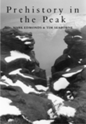 Prehistory in the Peak - Edmonds, Mark, and Seaborne, Tim