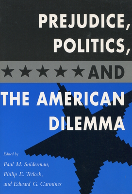 Prejudice, Politics, and the American Dilemma - Sniderman, Paul M (Editor), and Tetlock, Philip E, Professor (Editor), and Carmines, Edward G (Editor)