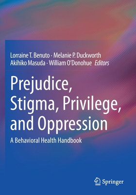 Prejudice, Stigma, Privilege, and Oppression: A Behavioral Health Handbook - Benuto, Lorraine T (Editor), and Duckworth, Melanie P (Editor), and Masuda, Akihiko (Editor)