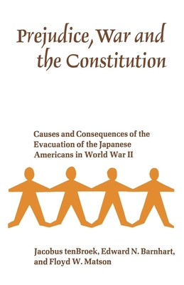 Prejudice, War, and the Constitution: Causes and Consequences of the Evacuation of the Japanese Americans in World War II - Tenbroek, Jacobus, and Barnhart, Edward N, and Matson, Floyd W
