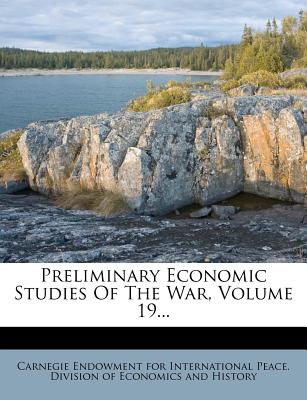 Preliminary Economic Studies of the War, Volume 19 - Carnegie Endowment for International Pea (Creator)