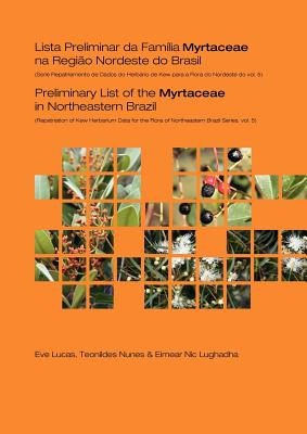 Preliminary List of the Myrtaceae in Northeastern Brazil: Repatriation of Kew Herbarium Data for the Flora of Northeastern Brazil Series, Volume 5 - Lucas, E, and Sena, T, and Lughadha, E Nic