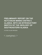 Preliminary Report On The Ketchikan Mining District, Alaska, With An Introductory Sketch Of The Geology Of Southeastern Alaska