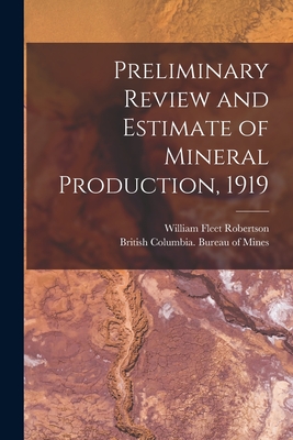 Preliminary Review and Estimate of Mineral Production, 1919 [microform] - Robertson, William Fleet 1859-1929, and British Columbia Bureau of Mines (Creator)