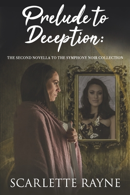 Prelude to Deception: The Second Novella to The Symphony Noir Collection - Rayne, Scarlette, and Huther, Kimbery (Editor), and Toth, Thomas (Photographer)