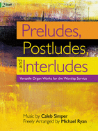 Preludes, Postludes, and Interludes: Versatile Organ Works for the Worship Service