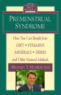 Premenstrual Syndrome: How You Can Benefit from Diet, Vitamins, Minerals, Herbs, Exercise, and Other Natural Methods
