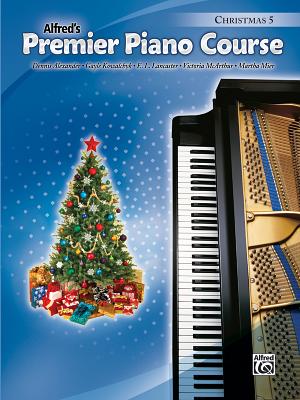 Premier Piano Course, Christmas 5 - Alexander, Dennis, PhD, Dsc (Composer), and Kowalchyk, Gayle (Composer), and Lancaster, E L (Composer)