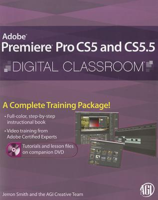 Premiere Pro Cs5 and Cs5.5 Digital Classroom, (Book and Video Training) - Smith, Jerron, and AGI Creative Team