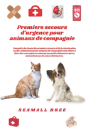 Premiers secours d'urgence pour animaux de compagnie: Conna?tre les bases des premiers secours et de la r?animation cardio-pulmonaire pour animaux de compagnie vous aidera ? faire face aux urgences a