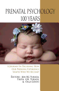 Prenatal Psychology 100 Years: A Journey in Decoding How Our Prenatal Experience Shapes Who We Become!