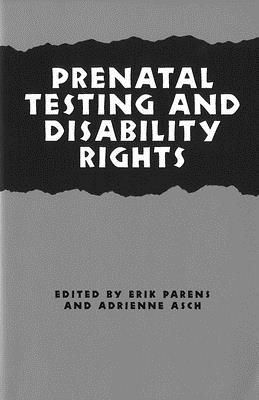 Prenatal Testing and Disability Rights - Parens, Erik (Editor), and Asch, Adrienne (Editor), and Parens, Erik (Contributions by)