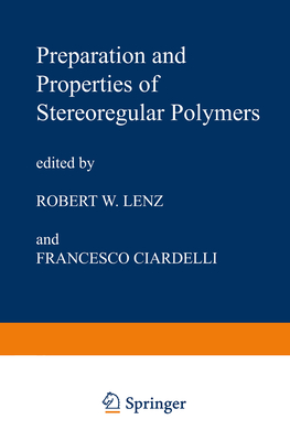 Preparation and Properties of Stereoregular Polymers: Based upon the Proceedings of the NATO Advanced Study Institute held at Tirrennia, Pisa, Italy, October 3-14, 1978 - Lenz, R.W. (Editor), and Ciardelli, F. (Editor)