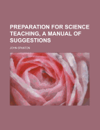 Preparation for Science Teaching, a Manual of Suggestions