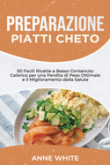 Preparazione Piatti Cheto: 50 Facili Ricette a Basso Contenuto Calorico per una Perdita di Peso Ottimale e il Miglioramento della Salute - Keto Meal Preparation (Italian Edition)