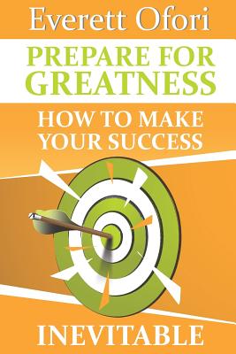 Prepare for Greatness: How to Make Your Success Inevitable - Ofori, Everett, and Suzuki, David, Dr. (Contributions by), and Brothers, Joyce, Dr., M.D. (Contributions by)