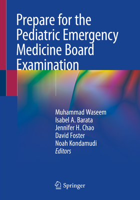Prepare for the Pediatric Emergency Medicine Board Examination - Waseem, Muhammad (Editor), and Barata, Isabel A (Editor), and Chao, Jennifer H (Editor)