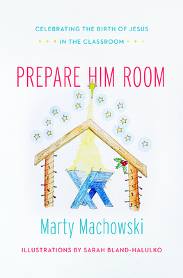 Prepare Him Room: Celebrating the Birth of Jesus Advent Sunday School Curriculum - Machowski, Marty