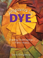 Prepared to Dye: Dyeing Techniques for Fiber Artists