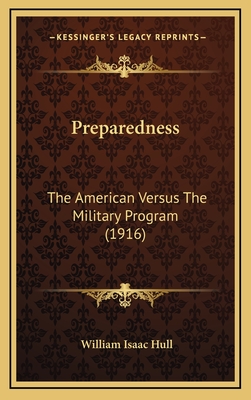 Preparedness: The American Versus the Military Program (1916) - Hull, William Isaac