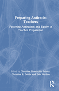 Preparing Antiracist Teachers: Fostering Antiracism and Equity in Teacher Preparation