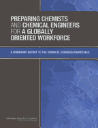 Preparing Chemists and Chemical Engineers for a Globally Oriented Workforce: A Workshop Report to the Chemical Sciences Roundtable