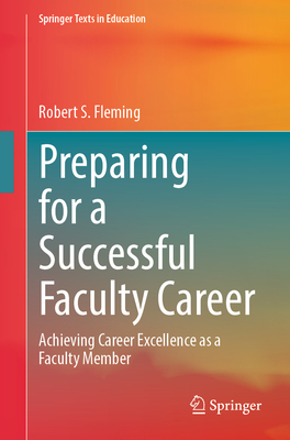 Preparing for a Successful Faculty Career: Achieving Career Excellence as a Faculty Member - Fleming, Robert S