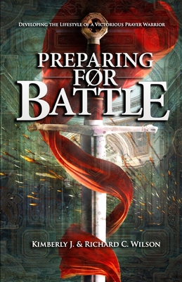 Preparing for Battle: Developing the Lifestyle of a Victorious Prayer Warrior - Wilson, Richard C, and Wilson, Kimberly J