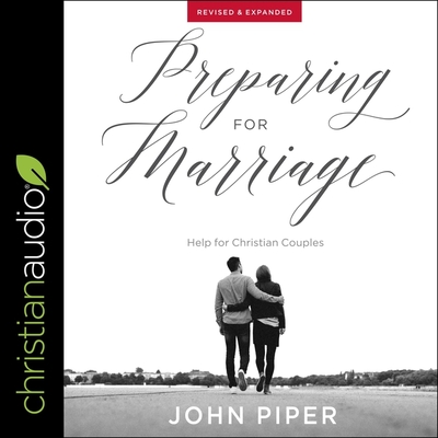 Preparing for Marriage: Help for Christian Couples (Revised & Expanded) - Piper, John, and Sarris, George W (Read by)