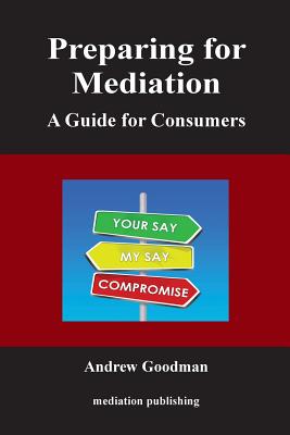 Preparing for Mediation: A Guide for Consumers - Goodman, Andrew