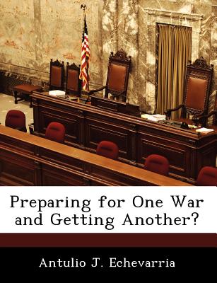 Preparing for one war and getting another? - Echevarria, Antulio J, II