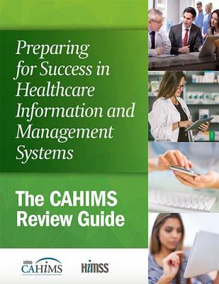 Preparing for Success in Healthcare Information and Management Systems: The CAHIMS Review Guide - Himss