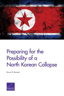 Preparing for the Possibility of a North Korean Collapse - Bennett, Bruce W