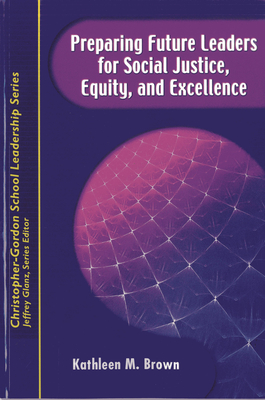 Preparing Future Leaders for Social Justice, Equity, and Excellence: Bridging Theory and Practice Through a Transformative Androgogy - Brown, Kathleen M, and Glanz (Editor)