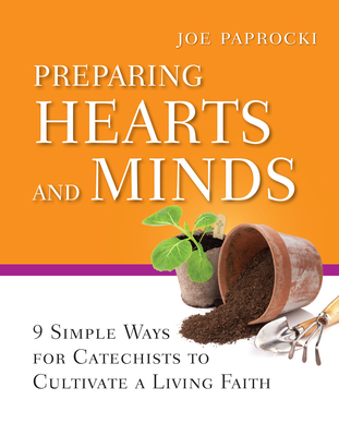 Preparing Hearts and Minds: 9 Simple Ways for Catechists to Cultivate a Living Faith - Paprocki, Joe, Dmin