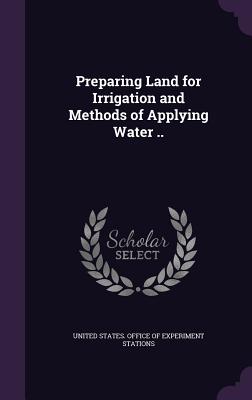 Preparing Land for Irrigation and Methods of Applying Water .. - United States Office of Experiment Stat (Creator)