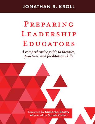 Preparing Leadership Educators: A Comprehensive Guide to Theories, Practices, and Facilitation Skills - Kroll, Jonathan R